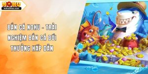 Bắn Cá NOHU90 – Trải Nghiệm Bắn Cá Đổi Thưởng Hấp Dẫn 3 Bắn Cá NOHU – Trải Nghiệm Bắn Cá Đổi Thưởng Hấp Dẫn