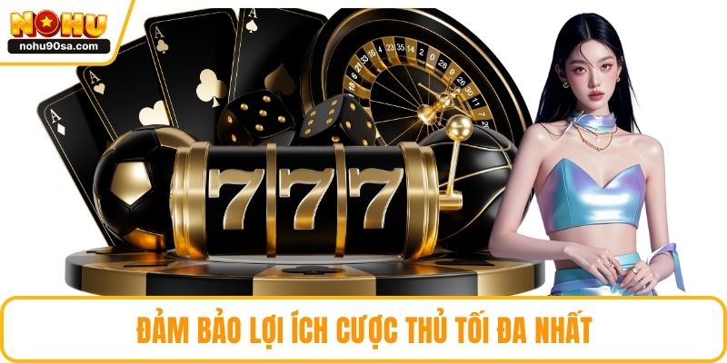 Giấy Phép NOHU Và Lợi Ích Minh Bạch Cho Người Dùng 4 Đảm bảo lợi ích cược thủ tối đa nhất