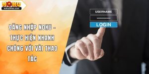 Đăng Nhập NOHU90 - Thực Hiện Nhanh Chóng Với Vài Thao Tác 5 Đăng Nhập NOHU - Thực Hiện Nhanh Chóng Với Vài Thao Tác