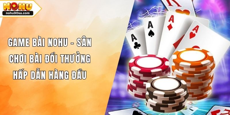 Game Bài NOHU – Sân Chơi Bài Đổi Thưởng Hấp Dẫn Hàng Đầu 1 Game Bài NOHU – Sân Chơi Bài Đổi Thưởng Hấp Dẫn Hàng Đầu