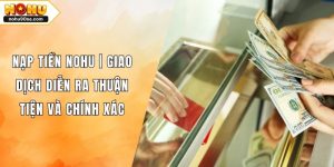 Nạp Tiền NOHU90 | Giao Dịch Diễn Ra Thuận Tiện Và Chính Xác 4 Nạp Tiền NOHU | Giao Dịch Diễn Ra Thuận Tiện Và Chính Xác