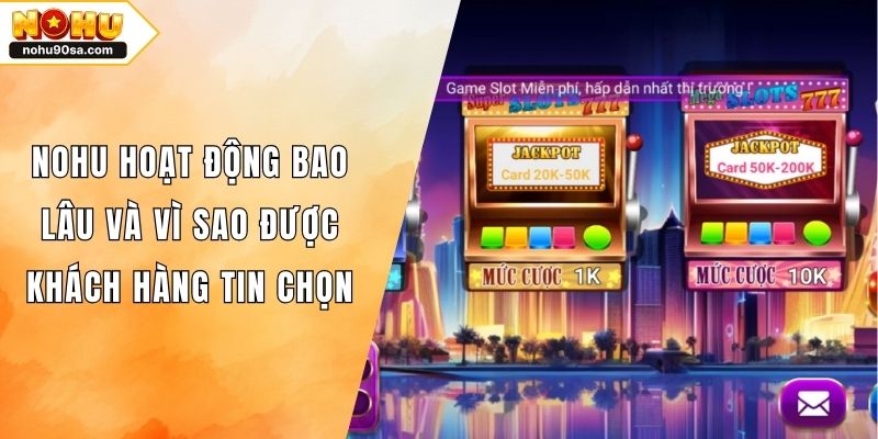 NOHU Hoạt Động Bao Lâu Và Vì Sao Được Khách Hàng Tin Chọn 1 NOHU Hoạt Động Bao Lâu Và Vì Sao Được Khách Hàng Tin Chọn