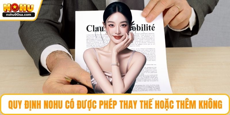 Điều Khoản Và Điều Kiện - Quy Định Minh Bạch Cần Nắm Chắc 4 Quy định NOHU có được phép thay thế hoặc thêm không