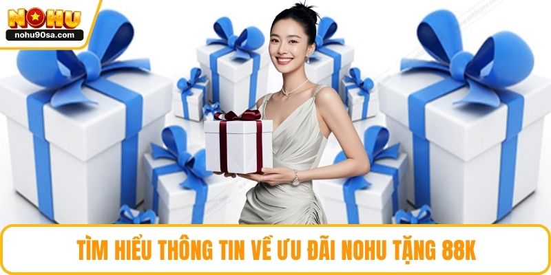NOHU Tặng 88k - Cách Nhận Ưu Đãi Và Tận Dụng Tối Đa Thưởng 2 Tìm hiểu thông tin về ưu đãi NOHU tặng 88k