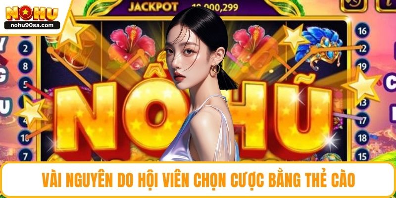 NOHU Chơi Bằng Thẻ Cào Tiện Lợi, An Toàn Và Dễ Thắng 4 Vài nguyên do hội viên chọn cược bằng thẻ cào